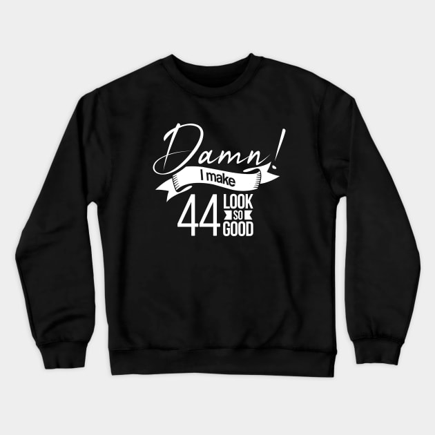 Damn i make 44 look so good Crewneck Sweatshirt by hoopoe